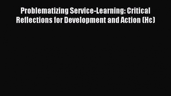 [PDF] Problematizing Service-Learning: Critical Reflections for Development and Action (Hc)