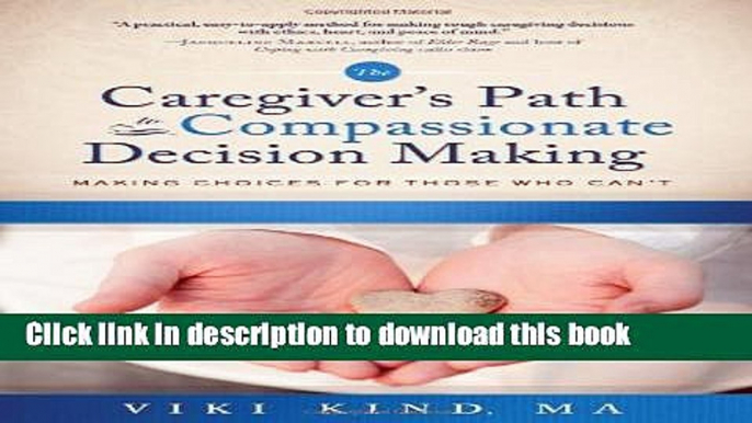 Collection Book The Caregiver s Path to Compassionate Decision Making: Making Choices For Those