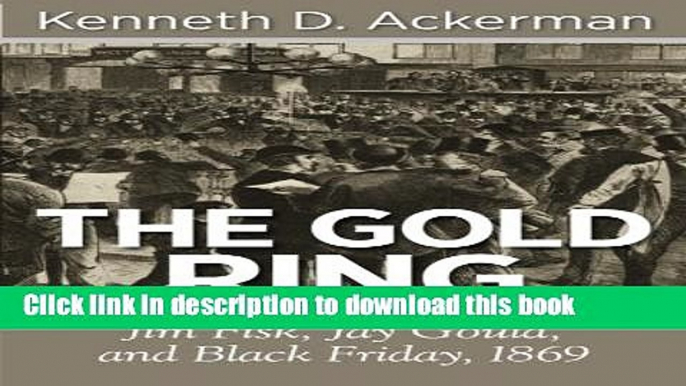 [PDF] The Gold Ring: Jim Fisk, Jay Gould, and Black Friday, 1869 Popular Online