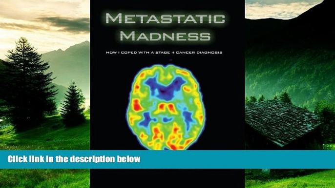 READ FREE FULL  Metastatic Madness: How I Coped With A Stage 4 Cancer Diagnosis  READ Ebook