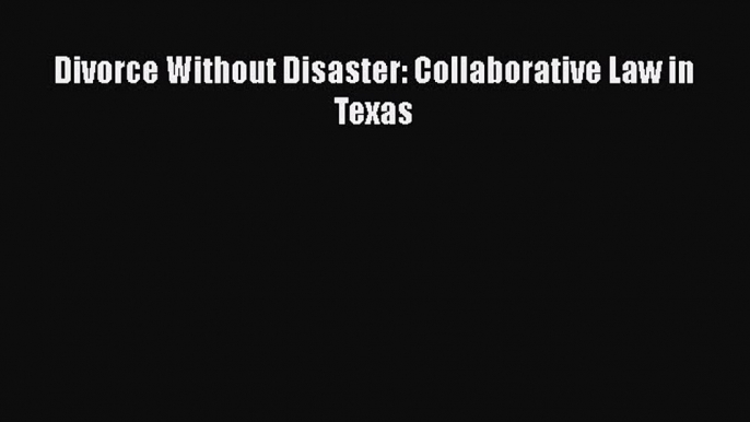 Download Book Divorce Without Disaster: Collaborative Law in Texas PDF Free