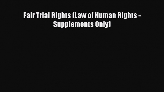 Read Book Fair Trial Rights (Law of Human Rights - Supplements Only) ebook textbooks