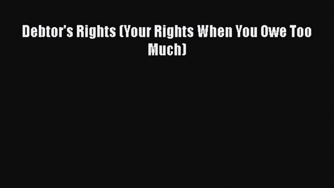 Read Book Debtor's Rights (Your Rights When You Owe Too Much) ebook textbooks