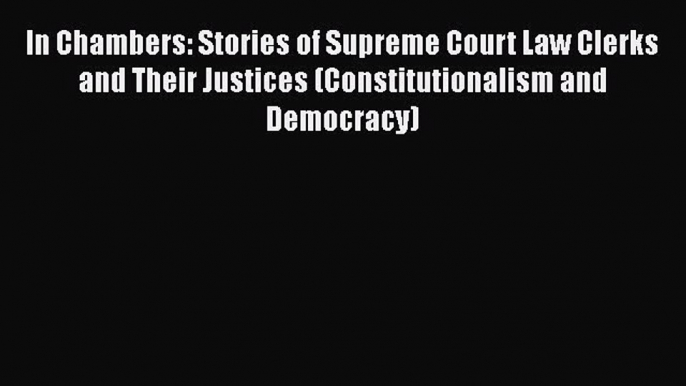 Read Book In Chambers: Stories of Supreme Court Law Clerks and Their Justices (Constitutionalism