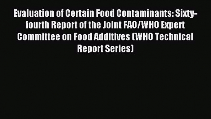 Read Evaluation of Certain Food Contaminants: Sixty-fourth Report of the Joint FAO/WHO Expert