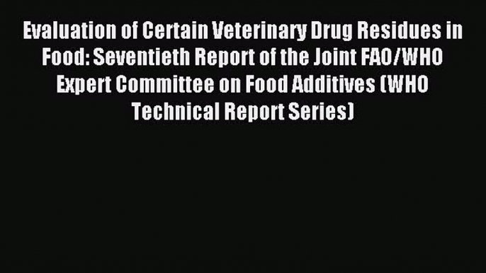 Read Evaluation of Certain Veterinary Drug Residues in Food: Seventieth Report of the Joint