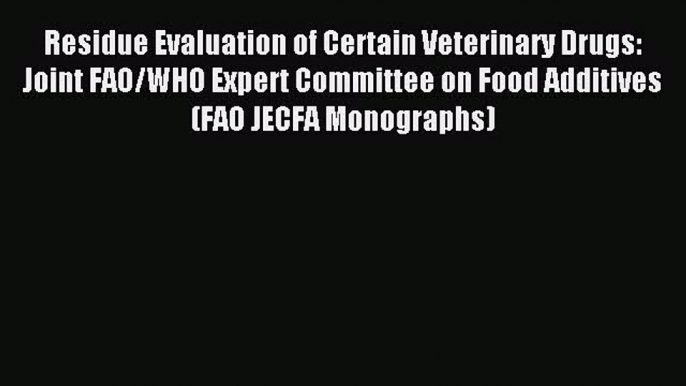 Read Residue Evaluation of Certain Veterinary Drugs: Joint FAO/WHO Expert Committee on Food