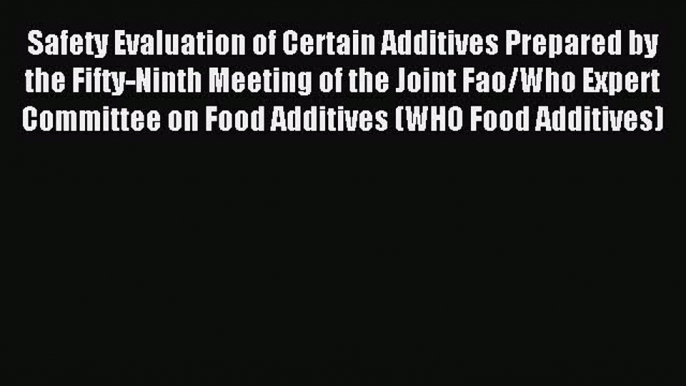 Read Safety Evaluation of Certain Additives Prepared by the Fifty-Ninth Meeting of the Joint