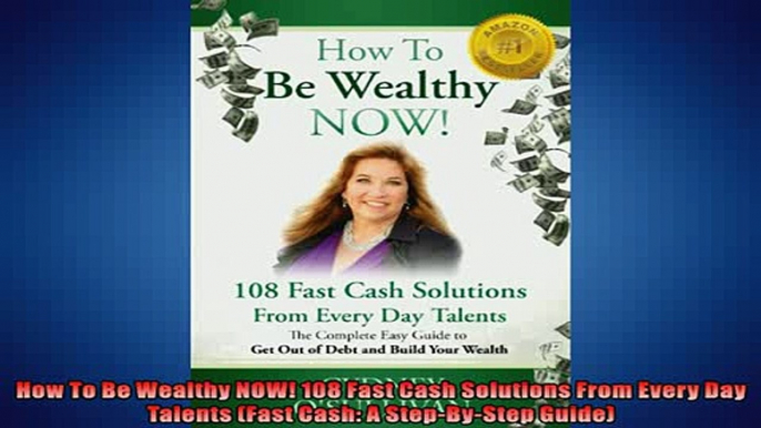 EBOOK ONLINE  How To Be Wealthy NOW 108 Fast Cash Solutions From Every Day Talents Fast Cash A  DOWNLOAD ONLINE