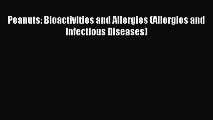 Download Peanuts: Bioactivities and Allergies (Allergies and Infectious Diseases) PDF Online