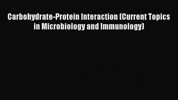 Read Carbohydrate-Protein Interaction (Current Topics in Microbiology and Immunology) Ebook