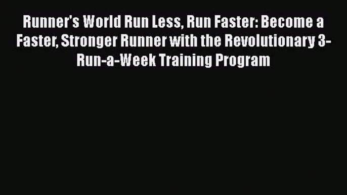 Read Books Runner's World Run Less Run Faster: Become a Faster Stronger Runner with the Revolutionary