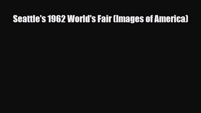 PDF Seattle's 1962 World's Fair (Images of America) [Download] Online