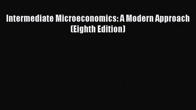 Read Intermediate Microeconomics: A Modern Approach (Eighth Edition) Ebook Free