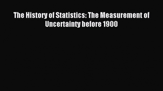 Read The History of Statistics: The Measurement of Uncertainty before 1900 PDF Online