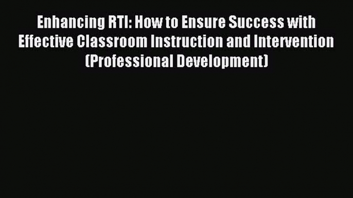 Read Enhancing RTI: How to Ensure Success with Effective Classroom Instruction and Intervention