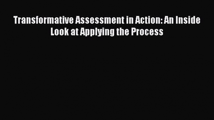 Read Transformative Assessment in Action: An Inside Look at Applying the Process Ebook Free