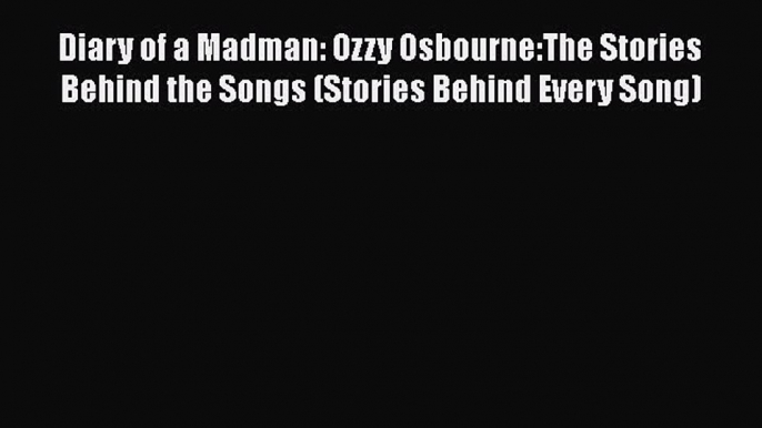 Download Diary of a Madman: Ozzy Osbourne:The Stories Behind the Songs (Stories Behind Every