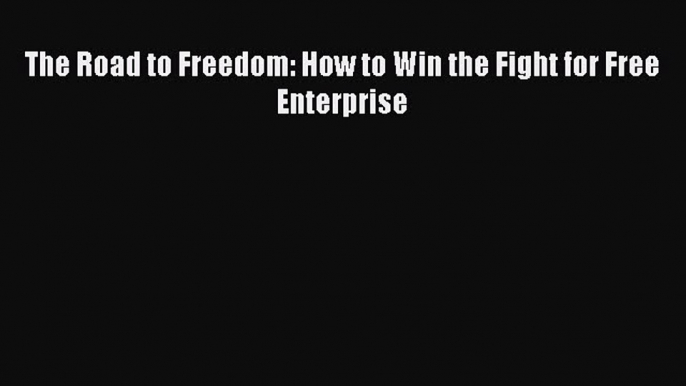 Download The Road to Freedom: How to Win the Fight for Free Enterprise Ebook Free