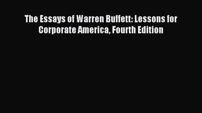 Read The Essays of Warren Buffett: Lessons for Corporate America Fourth Edition Ebook Free