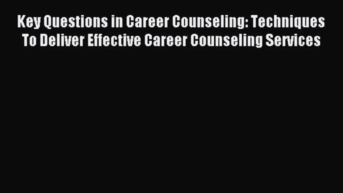 Read Key Questions in Career Counseling: Techniques To Deliver Effective Career Counseling