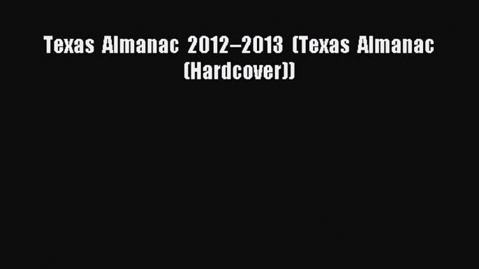 Read Texas Almanac 2012â€“2013 (Texas Almanac (Hardcover)) E-Book Free