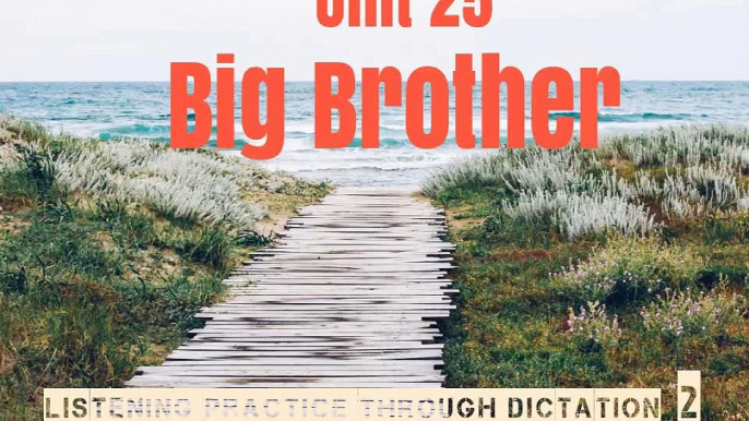 Listening Practice Through Dictation 2 ► Unit 25. Big Brother