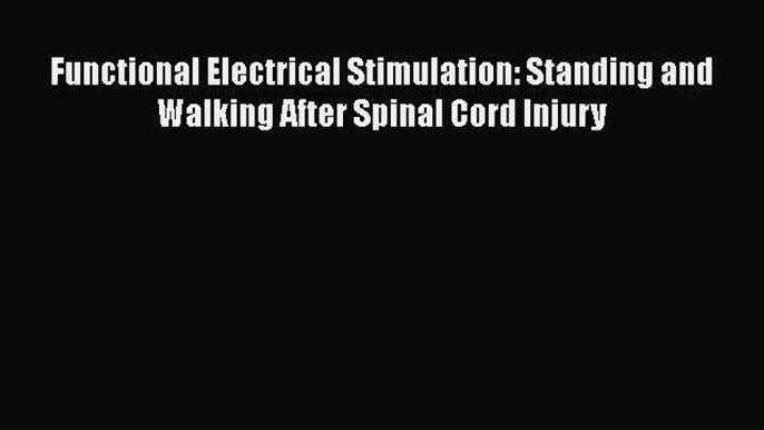 [Read] Functional Electrical Stimulation: Standing and Walking After Spinal Cord Injury ebook