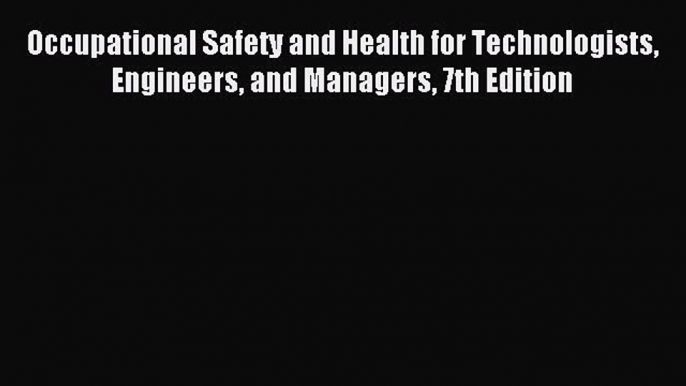 Read Occupational Safety and Health for Technologists Engineers and Managers 7th Edition Ebook