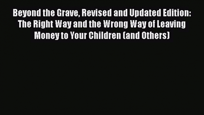 Download Beyond the Grave Revised and Updated Edition: The Right Way and the Wrong Way of Leaving