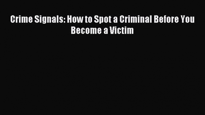 Download Crime Signals: How to Spot a Criminal Before You Become a Victim PDF Free