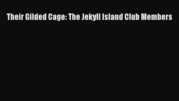 Read Their Gilded Cage: The Jekyll Island Club Members Ebook Free