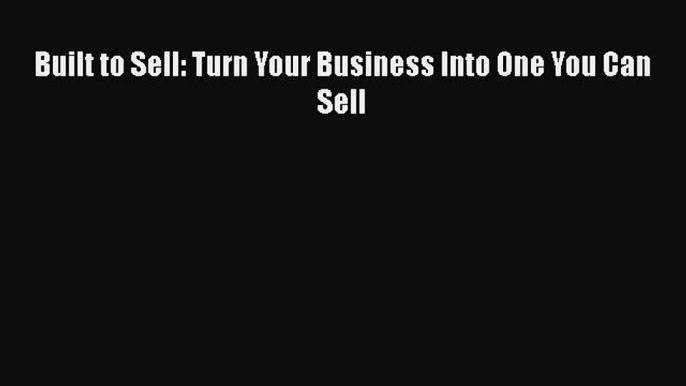 Read Built to Sell: Turn Your Business Into One You Can Sell Ebook Free