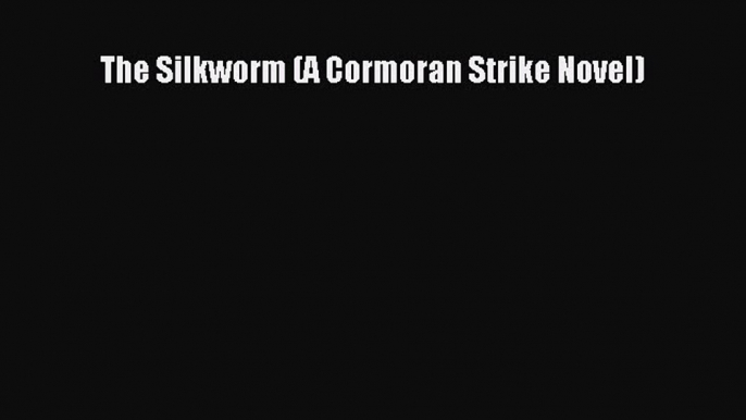 Download Book The Silkworm (A Cormoran Strike Novel) PDF Online