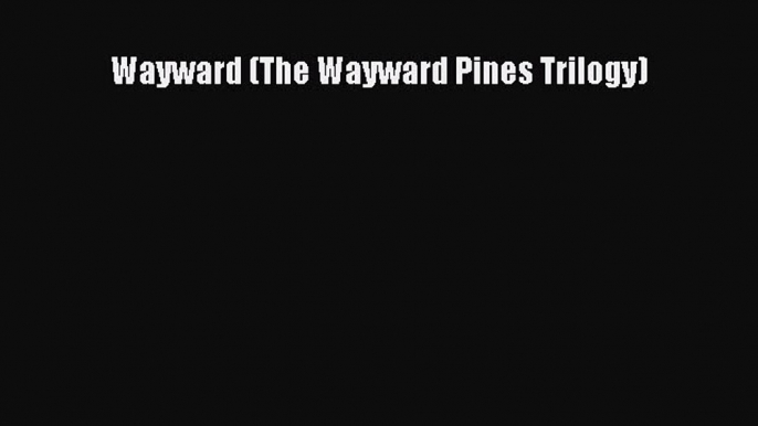 Read Book Wayward (The Wayward Pines Trilogy) ebook textbooks