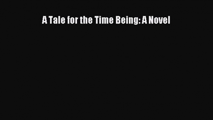 Read Book A Tale for the Time Being: A Novel E-Book Free