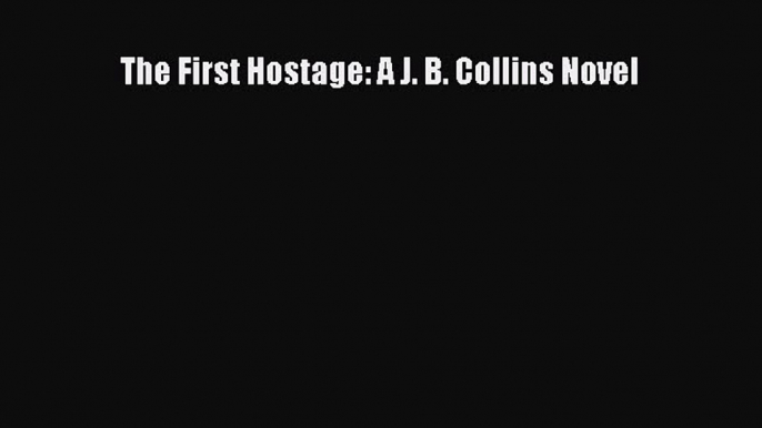 Download Book The First Hostage: A J. B. Collins Novel ebook textbooks