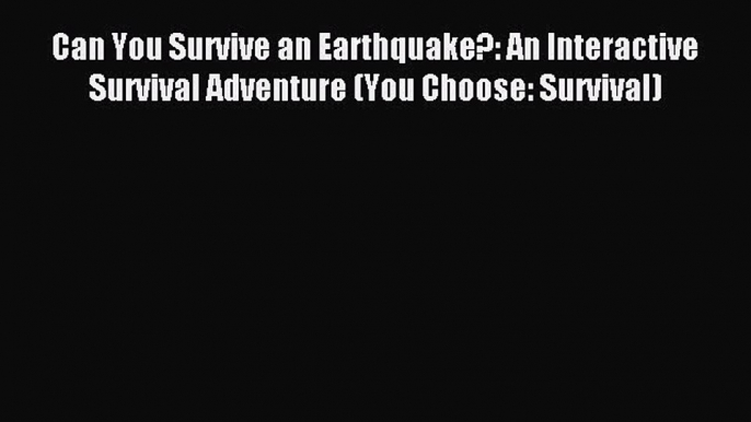 Read Can You Survive an Earthquake?: An Interactive Survival Adventure (You Choose: Survival)