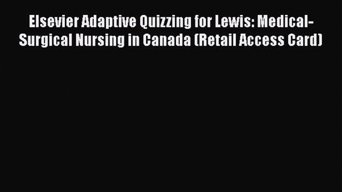 Read Elsevier Adaptive Quizzing for Lewis: Medical-Surgical Nursing in Canada (Retail Access