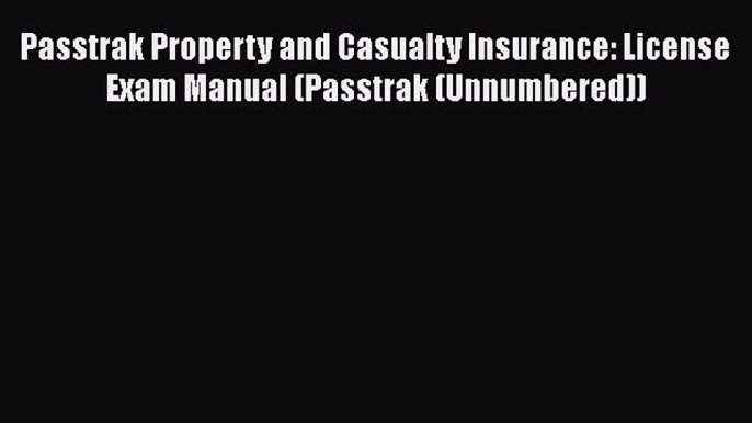 Download Passtrak Property and Casualty Insurance: License Exam Manual (Passtrak (Unnumbered))