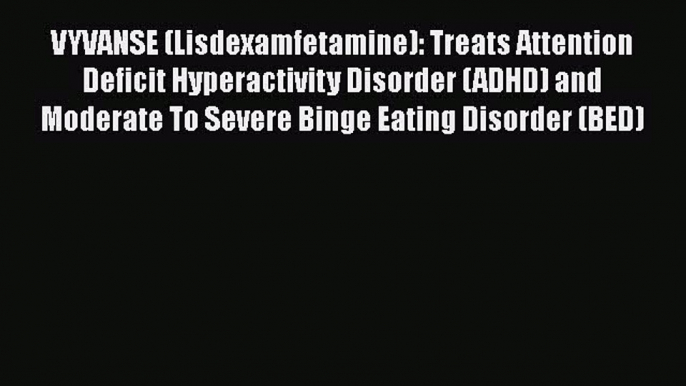 Read VYVANSE (Lisdexamfetamine): Treats Attention Deficit Hyperactivity Disorder (ADHD) and