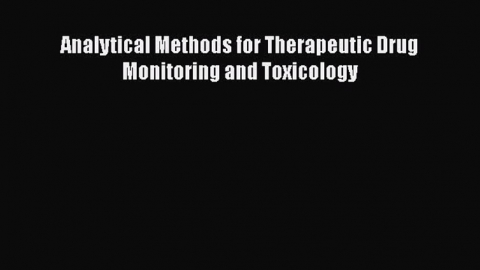 Read Analytical Methods for Therapeutic Drug Monitoring and Toxicology PDF Online