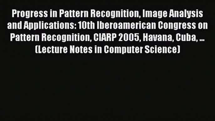 [PDF] Progress in Pattern Recognition Image Analysis and Applications: 10th Iberoamerican Congress