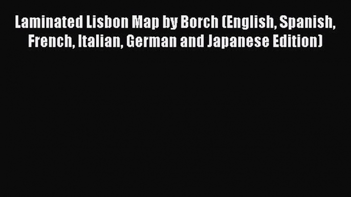 Read Laminated Lisbon Map by Borch (English Spanish French Italian German and Japanese Edition)
