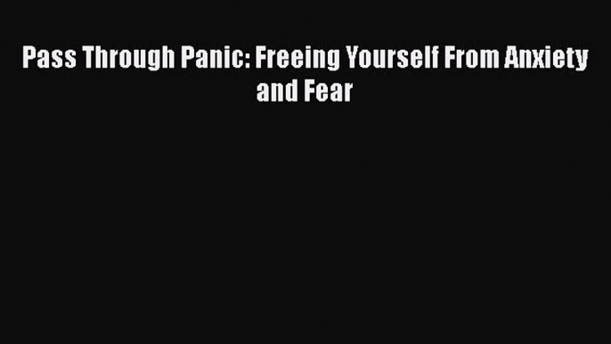 Download Pass Through Panic: Freeing Yourself From Anxiety and Fear  E-Book