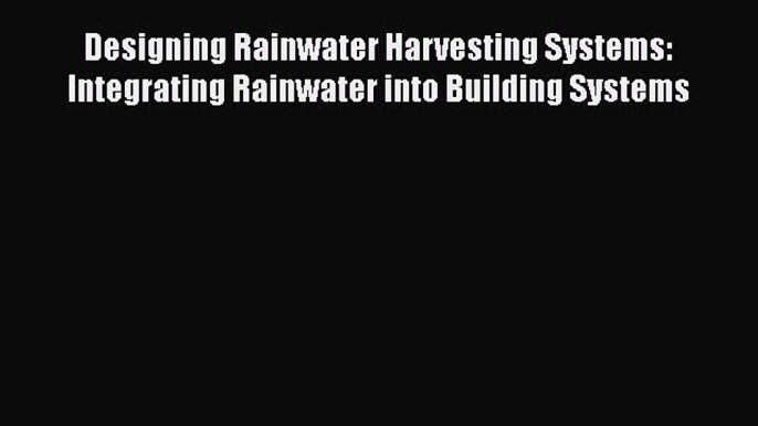 [Read] Designing Rainwater Harvesting Systems: Integrating Rainwater into Building Systems