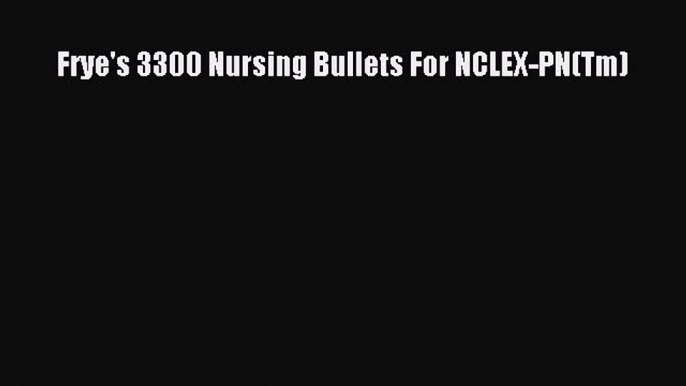 Download Frye's 3300 Nursing Bullets For NCLEX-PN(Tm) PDF Online