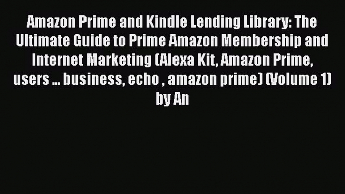 Read Amazon Prime and Kindle Lending Library: The Ultimate Guide to Prime Amazon Membership