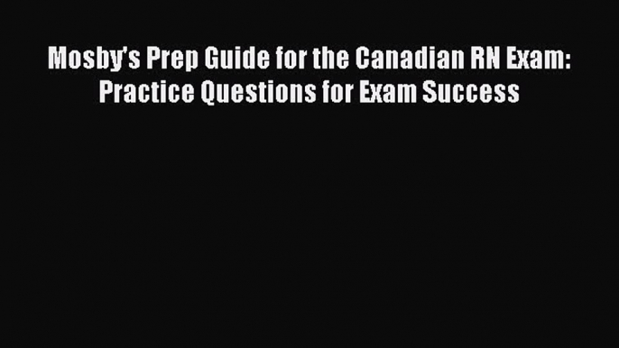 Read Mosby's Prep Guide for the Canadian RN Exam: Practice Questions for Exam Success Ebook