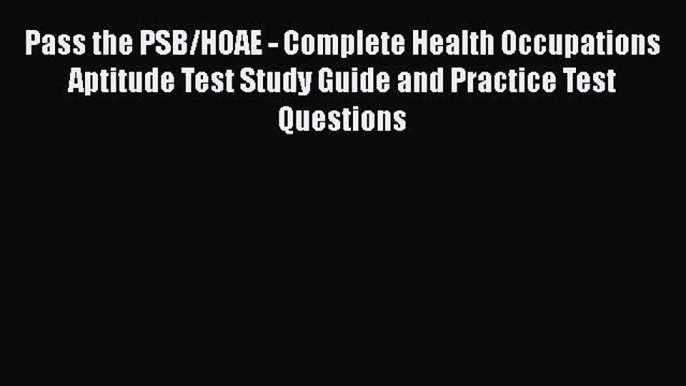 Read Pass the PSB/HOAE - Complete Health Occupations Aptitude Test Study Guide and Practice